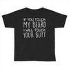 moustache touch my beard Toddler T-shirt
