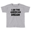 i am the american dream Toddler T-shirt