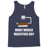 what would macgyver do Tank Top
