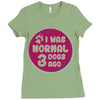 I WAS NORMAL 3 DOGS Ladies Fitted T-Shirt