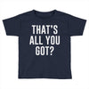 that's all you got Toddler T-shirt