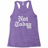 not today Racerback Tank
