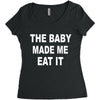 the baby made me eat Women's Triblend Scoop T-shirt