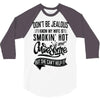 Don't Be Jealous I Know My Wife Is Smokin' Hot but She Can't Help It 3/4 Sleeve Shirt