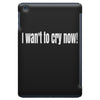 i want to cry now iPad Mini