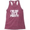i'm fat lets party funny slogan Racerback Tank