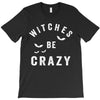 witches be crazy T-Shirt