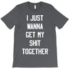 i just wanna get my shit together T-Shirt
