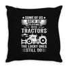 Some Of Us Grew Up Playing With Tractors The Lucky Ones Still Do Throw Pillow