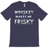 whiskey makes me frisky T-Shirt