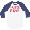 we need another plague 3/4 Sleeve Shirt