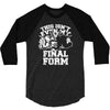 this isn't even my final form1 3/4 Sleeve Shirt