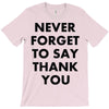 never forget to say thank you T-Shirt
