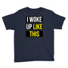 i woke up like this Youth Tee
