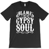 blame it on my gypsy soul T-Shirt