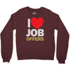 i love job offers Crewneck Sweatshirt