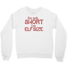 i'm not short i'm elf size Crewneck Sweatshirt