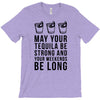 may your tequila be strong and your weekends be long T-Shirt