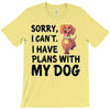 SORRY, I CAN I HAVE PLANS WITH MY DOG T-Shirt