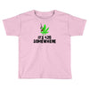 its 420 somewhere Toddler T-shirt