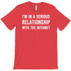 i'm in a serious relationship with the internet T-Shirt