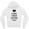 i love your stupid face Zipper Hoodie