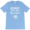 Sorry That is Not My Problem T-Shirt