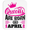 Queens Are Born in April Mousepad