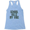 school kills my vibe Racerback Tank