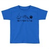 all i need in life Toddler T-shirt