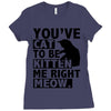 you've cat to be kitten me right meow Ladies Fitted T-Shirt
