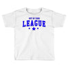 out of your league Toddler T-shirt