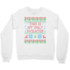 this is my ugly sweater Crewneck Sweatshirt