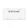 hurt so good License Plate