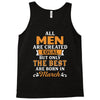 All Men Are Created Equal But Only The Best Are Born In March Tank Top