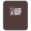 mother nature gets me wet Mousepad