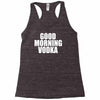good morning vodka Racerback Tank