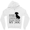 SORRY I CAN'T I HAVE PLANS WITH MY DOG Zipper Hoodie