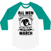 All Men Are Created Equal But Only The Best Are Born In March 3/4 Sleeve Shirt
