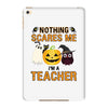 nothing scares me i'm a teacher iPad Mini 4