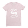 I Work Hard So My Dog Can Live A Better Life T-Shirt Ladies Fitted T-Shirt