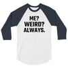 Me Weird Always 3/4 Sleeve Shirt
