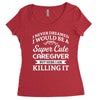 i never dreamed i would be a super cute caregiver but here i am killin Women's Triblend Scoop T-shirt