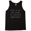 this is my too tired to function sweatshirt Tank Top
