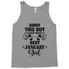 sorry this guy is already taken by a super sexy  january girl Tank Top