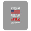 Stand For The Flag We Kneel For The Fallen Mousepad