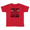 back off i have a crazy nanny and i'm not afraid to user her Toddler T-shirt