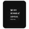 We Are All Made Of Stardust Mousepad