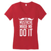 mustache made me do it funny Women's V-Neck T-Shirt