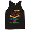 caring for animals isn't what i do it's who i am Tank Top